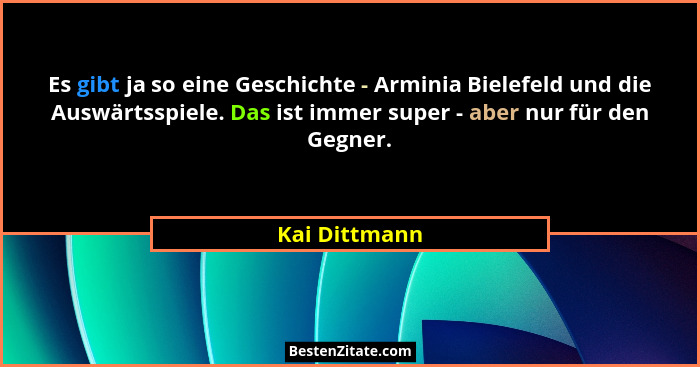 Es gibt ja so eine Geschichte - Arminia Bielefeld und die Auswärtsspiele. Das ist immer super - aber nur für den Gegner.... - Kai Dittmann