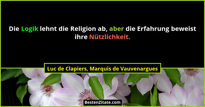 Die Logik lehnt die Religion ab, aber die Erfahrung beweist ihre Nützlichkeit.... - Luc de Clapiers, Marquis de Vauvenargues