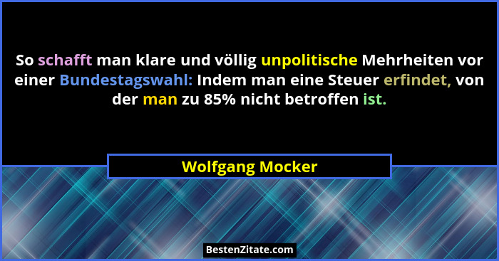 So schafft man klare und völlig unpolitische Mehrheiten vor einer Bundestagswahl: Indem man eine Steuer erfindet, von der man zu 85%... - Wolfgang Mocker