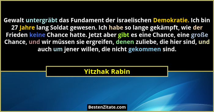Gewalt untergräbt das Fundament der israelischen Demokratie. Ich bin 27 Jahre lang Soldat gewesen. Ich habe so lange gekämpft, wie der... - Yitzhak Rabin