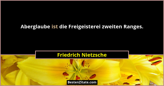 Aberglaube ist die Freigeisterei zweiten Ranges.... - Friedrich Nietzsche