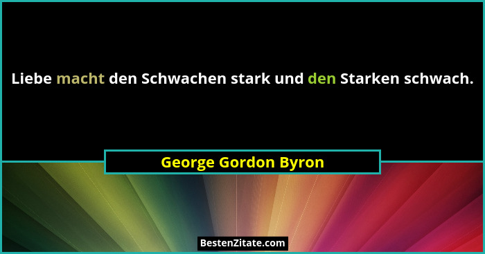 Liebe macht den Schwachen stark und den Starken schwach.... - George Gordon Byron