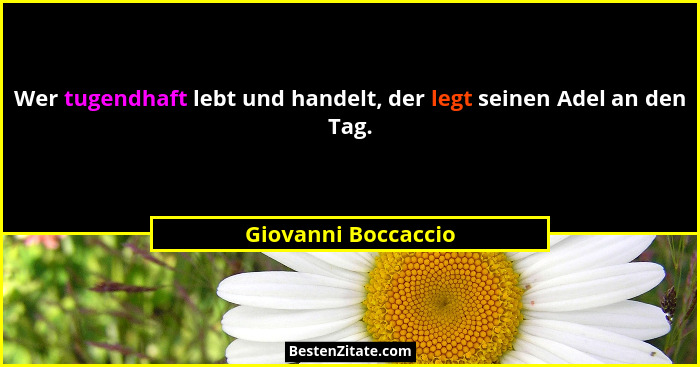 Wer tugendhaft lebt und handelt, der legt seinen Adel an den Tag.... - Giovanni Boccaccio