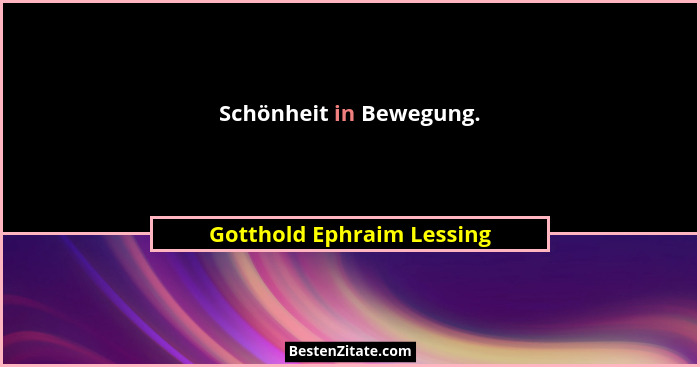 Schönheit in Bewegung.... - Gotthold Ephraim Lessing
