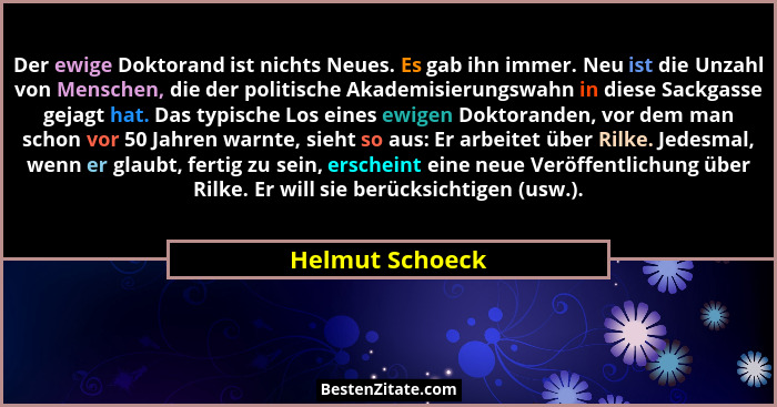 Der ewige Doktorand ist nichts Neues. Es gab ihn immer. Neu ist die Unzahl von Menschen, die der politische Akademisierungswahn in di... - Helmut Schoeck