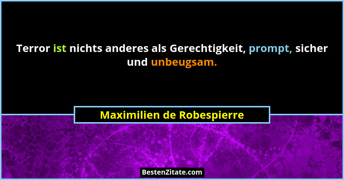 Terror ist nichts anderes als Gerechtigkeit, prompt, sicher und unbeugsam.... - Maximilien de Robespierre