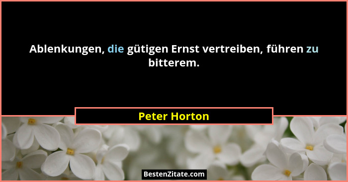 Ablenkungen, die gütigen Ernst vertreiben, führen zu bitterem.... - Peter Horton