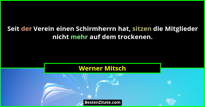 Seit der Verein einen Schirmherrn hat, sitzen die Mitglieder nicht mehr auf dem trockenen.... - Werner Mitsch