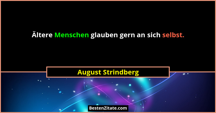 Ältere Menschen glauben gern an sich selbst.... - August Strindberg