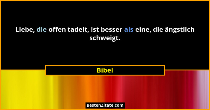 Liebe, die offen tadelt, ist besser als eine, die ängstlich schweigt.... - Bibel