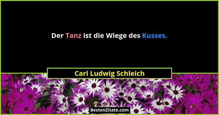 Der Tanz ist die Wiege des Kusses.... - Carl Ludwig Schleich