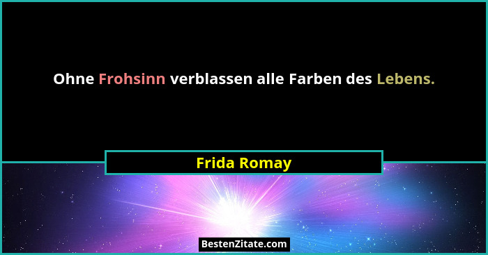 Ohne Frohsinn verblassen alle Farben des Lebens.... - Frida Romay