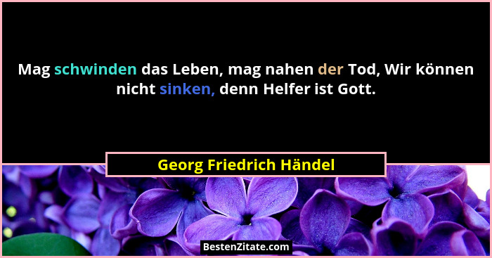 Mag schwinden das Leben, mag nahen der Tod, Wir können nicht sinken, denn Helfer ist Gott.... - Georg Friedrich Händel