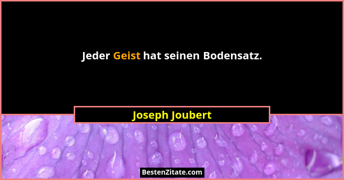 Jeder Geist hat seinen Bodensatz.... - Joseph Joubert