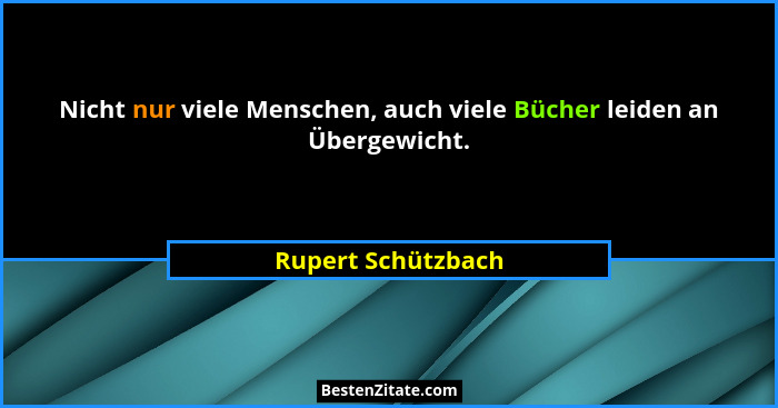Nicht nur viele Menschen, auch viele Bücher leiden an Übergewicht.... - Rupert Schützbach