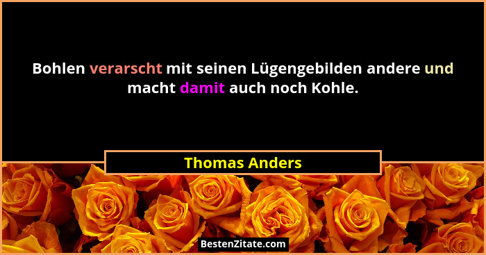 Bohlen verarscht mit seinen Lügengebilden andere und macht damit auch noch Kohle.... - Thomas Anders