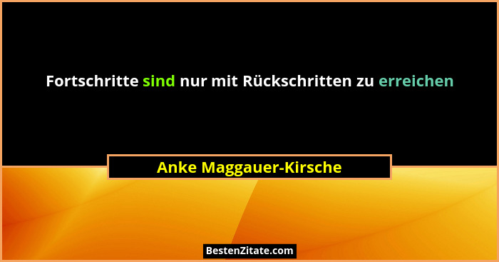 Fortschritte sind nur mit Rückschritten zu erreichen... - Anke Maggauer-Kirsche