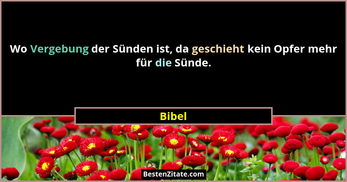 Wo Vergebung der Sünden ist, da geschieht kein Opfer mehr für die Sünde.... - Bibel