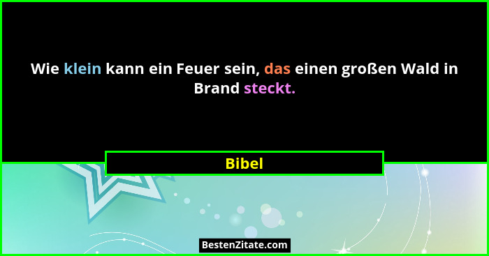 Wie klein kann ein Feuer sein, das einen großen Wald in Brand steckt.... - Bibel