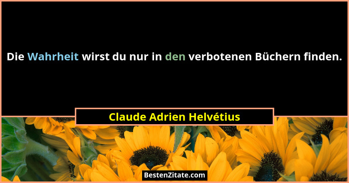Die Wahrheit wirst du nur in den verbotenen Büchern finden.... - Claude Adrien Helvétius