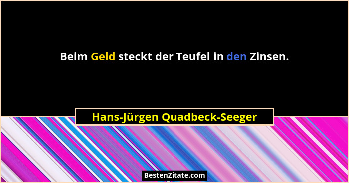 Beim Geld steckt der Teufel in den Zinsen.... - Hans-Jürgen Quadbeck-Seeger