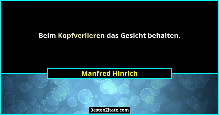 Beim Kopfverlieren das Gesicht behalten.... - Manfred Hinrich