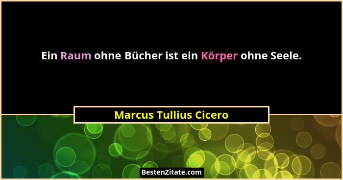 Ein Raum ohne Bücher ist ein Körper ohne Seele.... - Marcus Tullius Cicero