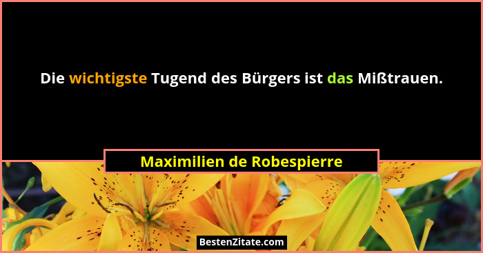 Die wichtigste Tugend des Bürgers ist das Mißtrauen.... - Maximilien de Robespierre