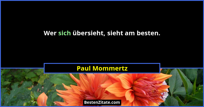 Wer sich übersieht, sieht am besten.... - Paul Mommertz