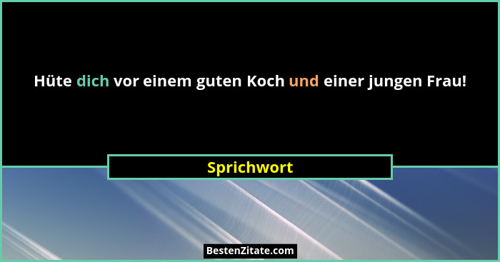 Hüte dich vor einem guten Koch und einer jungen Frau!... - Sprichwort