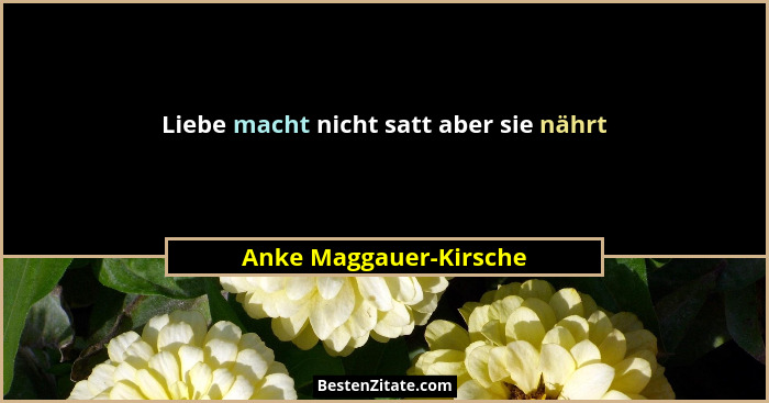 Liebe macht nicht satt aber sie nährt... - Anke Maggauer-Kirsche