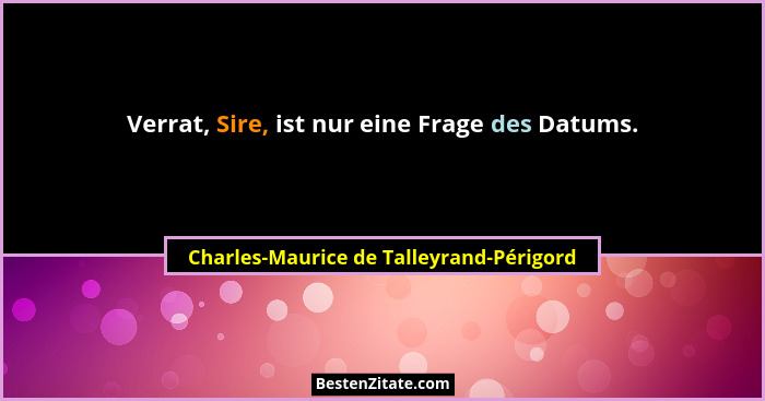 Verrat, Sire, ist nur eine Frage des Datums.... - Charles-Maurice de Talleyrand-Périgord