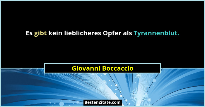 Es gibt kein lieblicheres Opfer als Tyrannenblut.... - Giovanni Boccaccio