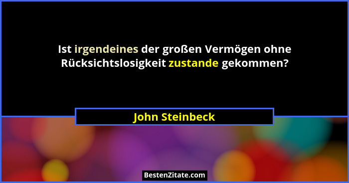 Ist irgendeines der großen Vermögen ohne Rücksichtslosigkeit zustande gekommen?... - John Steinbeck