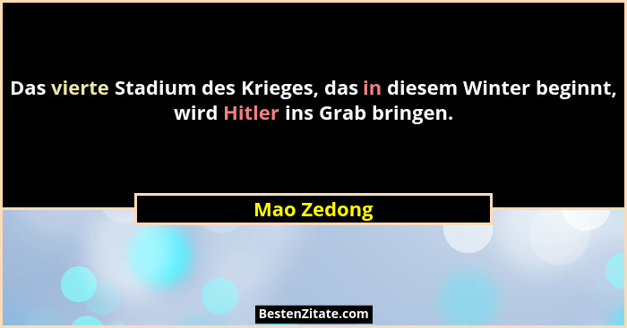 Das vierte Stadium des Krieges, das in diesem Winter beginnt, wird Hitler ins Grab bringen.... - Mao Zedong