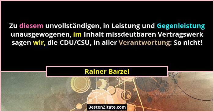 Zu diesem unvollständigen, in Leistung und Gegenleistung unausgewogenen, im Inhalt missdeutbaren Vertragswerk sagen wir, die CDU/CSU,... - Rainer Barzel