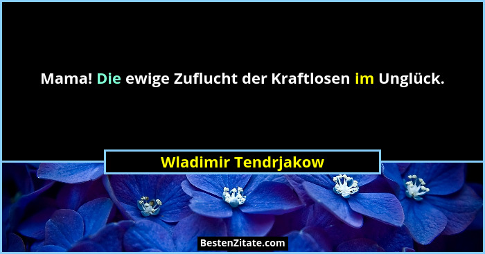 Mama! Die ewige Zuflucht der Kraftlosen im Unglück.... - Wladimir Tendrjakow