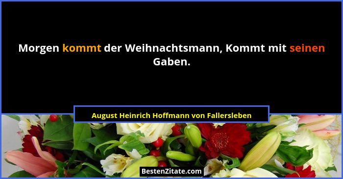 Morgen kommt der Weihnachtsmann, Kommt mit seinen Gaben.... - August Heinrich Hoffmann von Fallersleben