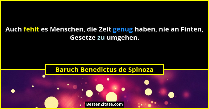 Auch fehlt es Menschen, die Zeit genug haben, nie an Finten, Gesetze zu umgehen.... - Baruch Benedictus de Spinoza
