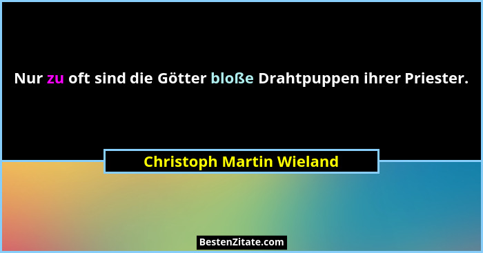 Nur zu oft sind die Götter bloße Drahtpuppen ihrer Priester.... - Christoph Martin Wieland