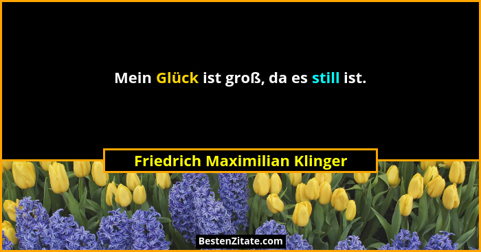 Mein Glück ist groß, da es still ist.... - Friedrich Maximilian Klinger