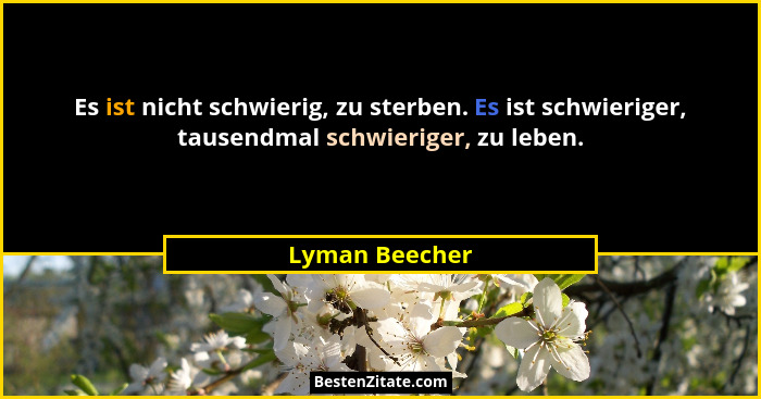 Es ist nicht schwierig, zu sterben. Es ist schwieriger, tausendmal schwieriger, zu leben.... - Lyman Beecher