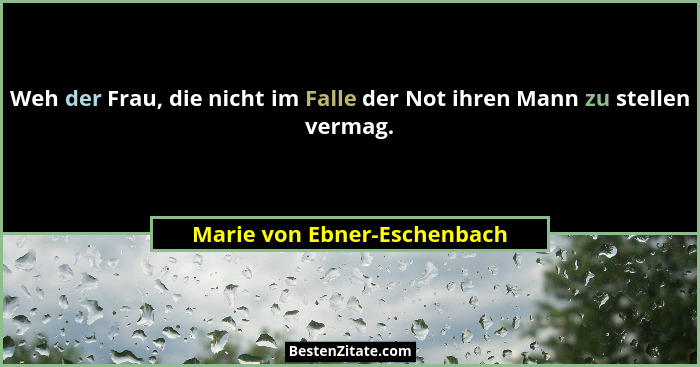 Weh der Frau, die nicht im Falle der Not ihren Mann zu stellen vermag.... - Marie von Ebner-Eschenbach