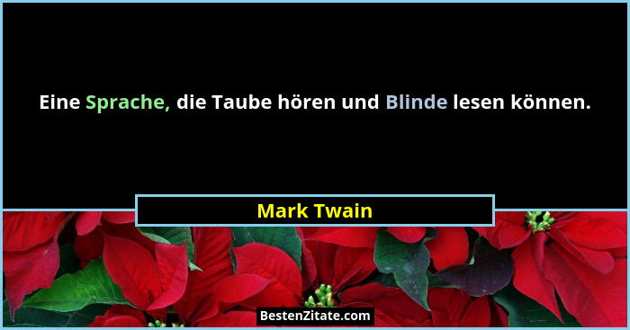 Eine Sprache, die Taube hören und Blinde lesen können.... - Mark Twain