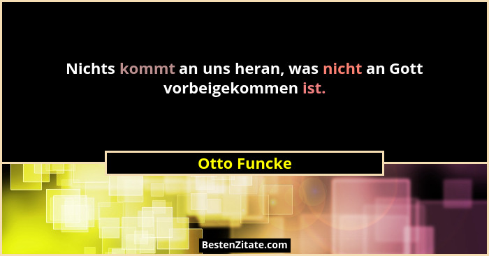 Nichts kommt an uns heran, was nicht an Gott vorbeigekommen ist.... - Otto Funcke