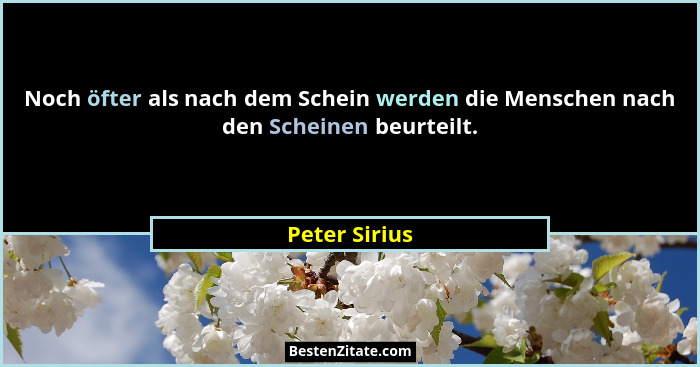 Noch öfter als nach dem Schein werden die Menschen nach den Scheinen beurteilt.... - Peter Sirius