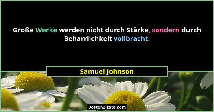 Große Werke werden nicht durch Stärke, sondern durch Beharrlichkeit vollbracht.... - Samuel Johnson