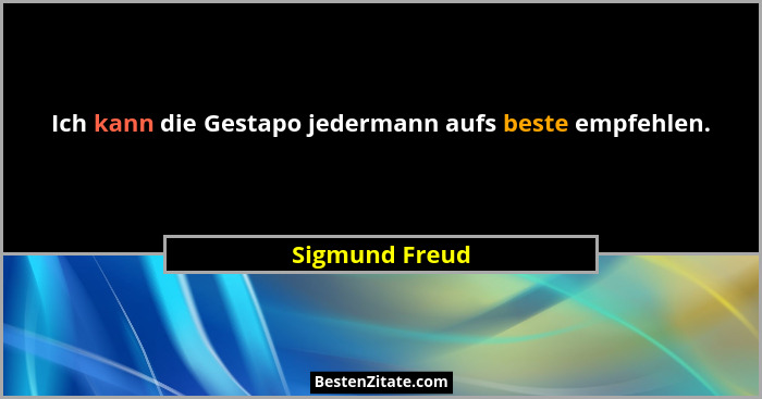 Ich kann die Gestapo jedermann aufs beste empfehlen.... - Sigmund Freud