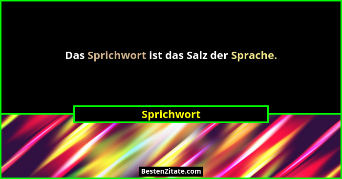 Das Sprichwort ist das Salz der Sprache.... - Sprichwort