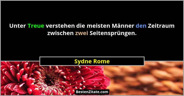 Unter Treue verstehen die meisten Männer den Zeitraum zwischen zwei Seitensprüngen.... - Sydne Rome